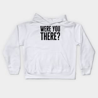 Were You There Kids Hoodie